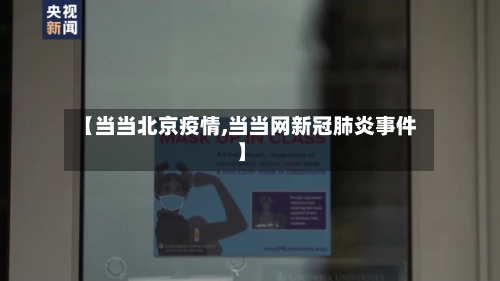 【当当北京疫情,当当网新冠肺炎事件】