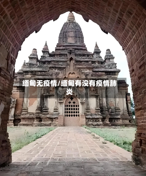缅甸无疫情/缅甸有没有疫情肺炎