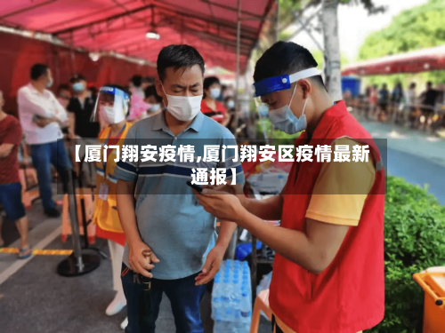 【厦门翔安疫情,厦门翔安区疫情最新通报】