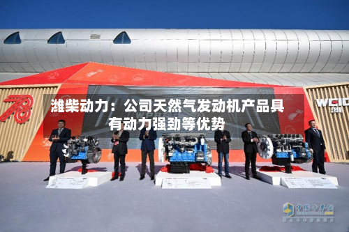潍柴动力：公司天然气发动机产品具有动力强劲等优势