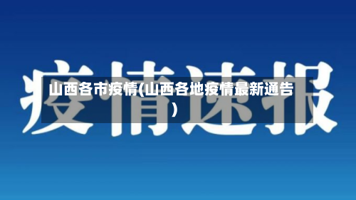 山西各市疫情(山西各地疫情最新通告)