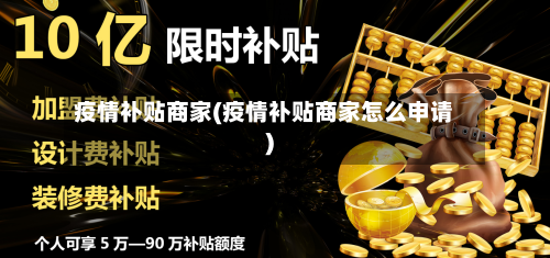 疫情补贴商家(疫情补贴商家怎么申请)