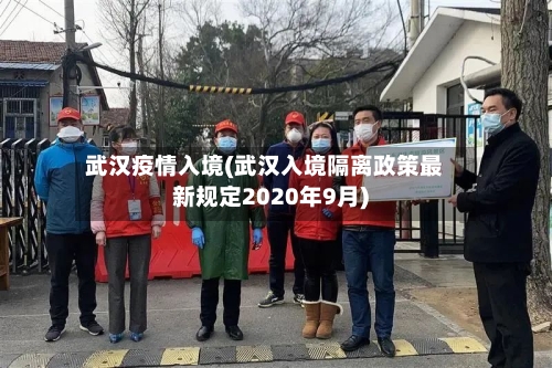 武汉疫情入境(武汉入境隔离政策最新规定2020年9月)-第2张图片