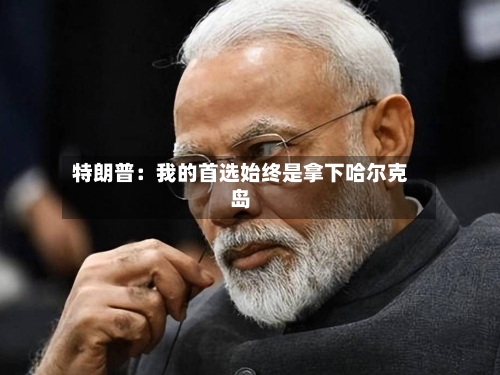 特朗普:我的首选始终是拿下哈尔克岛-第2张图片