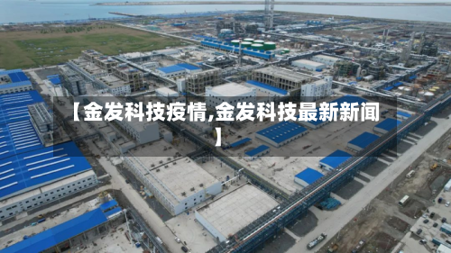 【金发科技疫情,金发科技最新新闻】