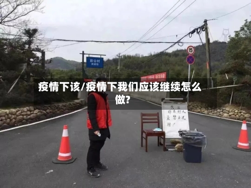疫情下该/疫情下我们应该继续怎么做?-第2张图片