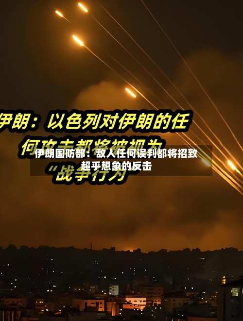 伊朗国防部：敌人任何误判都将招致超乎想象的反击-第2张图片