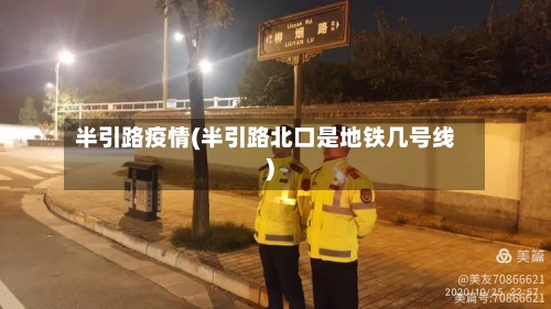 半引路疫情(半引路北口是地铁几号线)