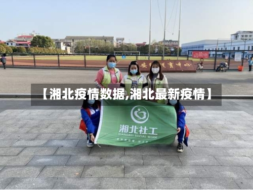 【湘北疫情数据,湘北最新疫情】