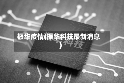 振华疫情(振华科技最新消息)