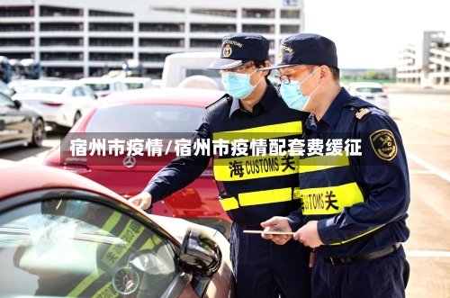 宿州市疫情/宿州市疫情配套费缓征-第2张图片