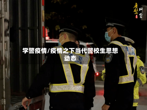 学警疫情/疫情之下当代警校生思想动态-第2张图片