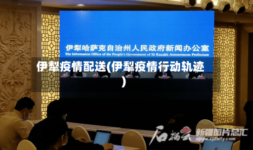 伊犁疫情配送(伊犁疫情行动轨迹)