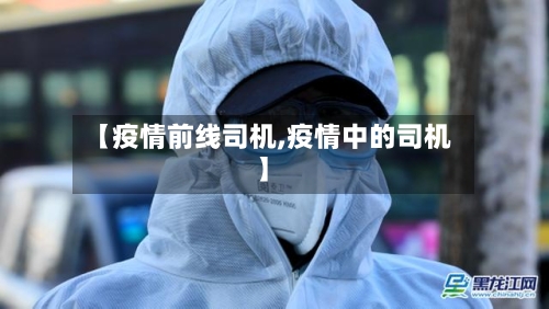 【疫情前线司机,疫情中的司机】-第3张图片