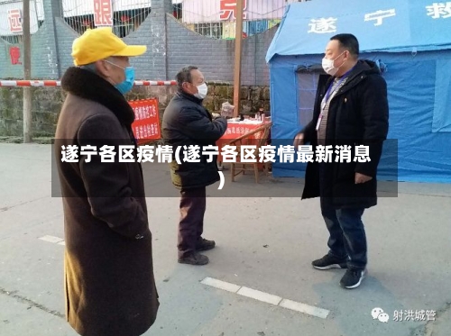 遂宁各区疫情(遂宁各区疫情最新消息)