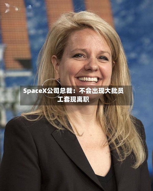 SpaceX公司总裁：不会出现大批员工套现离职