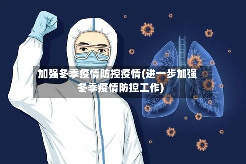加强冬季疫情防控疫情(进一步加强冬季疫情防控工作)