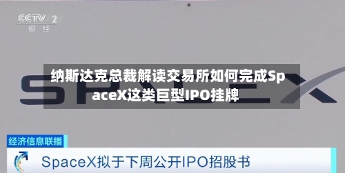 纳斯达克总裁解读交易所如何完成SpaceX这类巨型IPO挂牌-第2张图片