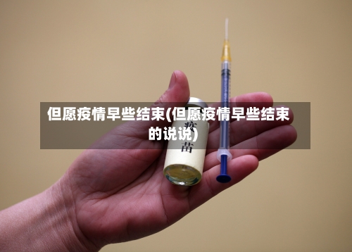 但愿疫情早些结束(但愿疫情早些结束的说说)
