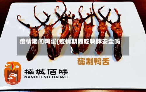疫情期间鸭蛋(疫情期间吃鸭脖安全吗)-第2张图片