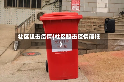 社区阻击疫情(社区阻击疫情简报)-第2张图片