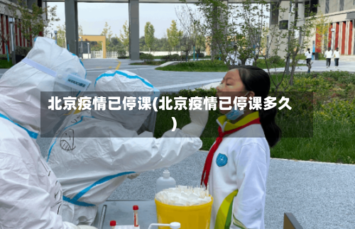 北京疫情已停课(北京疫情已停课多久)-第2张图片