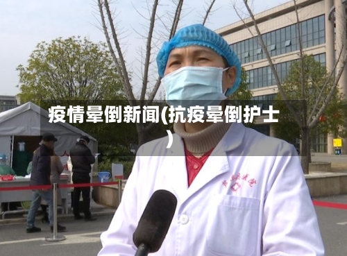 疫情晕倒新闻(抗疫晕倒护士)