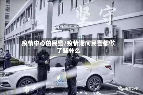 疫情中心的民警/疫情期间民警都做了些什么