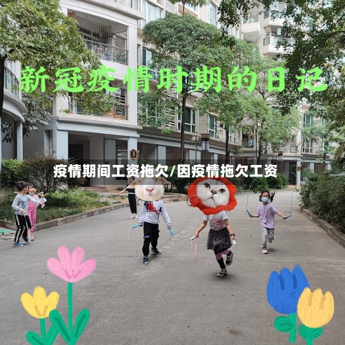 疫情期间工资拖欠/因疫情拖欠工资-第2张图片