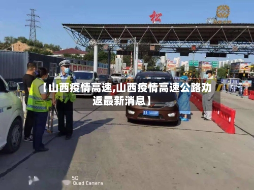 【山西疫情高速,山西疫情高速公路劝返最新消息】-第2张图片