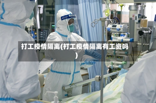 打工疫情隔离(打工疫情隔离有工资吗)-第3张图片