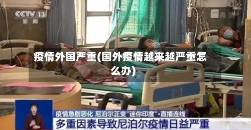 疫情外国严重(国外疫情越来越严重怎么办)