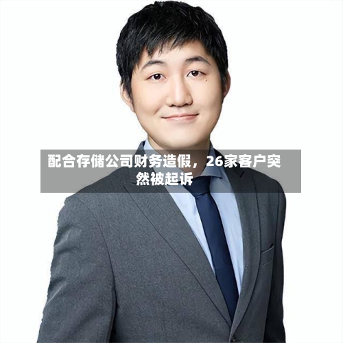 配合存储公司财务造假，26家客户突然被起诉-第2张图片