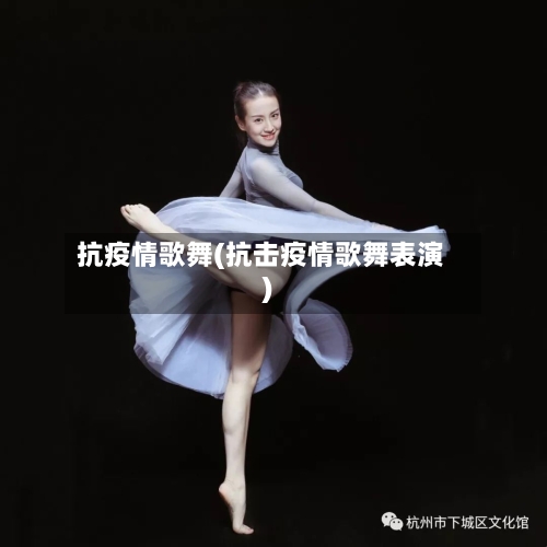 抗疫情歌舞(抗击疫情歌舞表演)-第2张图片