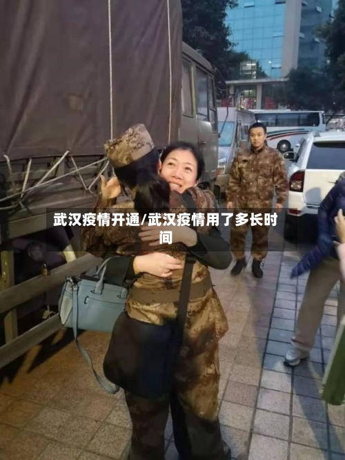 武汉疫情开通/武汉疫情用了多长时间