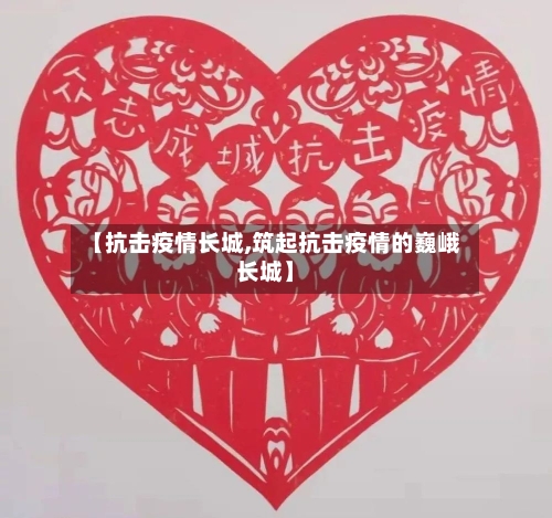 【抗击疫情长城,筑起抗击疫情的巍峨长城】-第2张图片