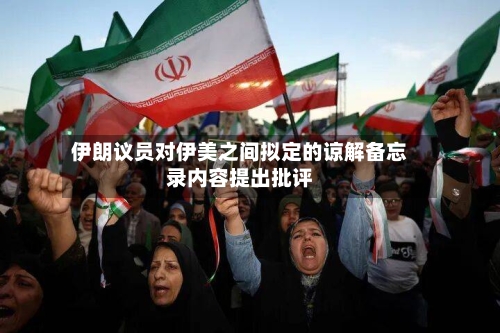 伊朗议员对伊美之间拟定的谅解备忘录内容提出批评