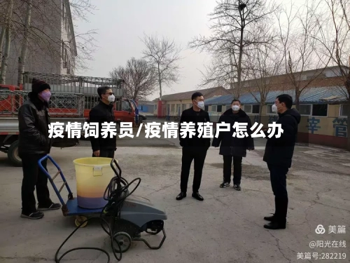 疫情饲养员/疫情养殖户怎么办-第2张图片