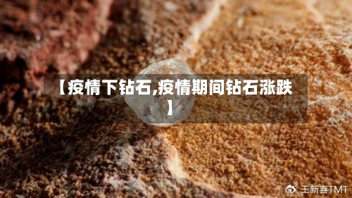 【疫情下钻石,疫情期间钻石涨跌】-第3张图片