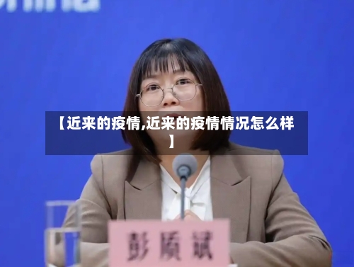 【近来的疫情,近来的疫情情况怎么样】-第3张图片
