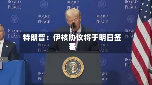 特朗普：伊核协议将于明日签署-第2张图片