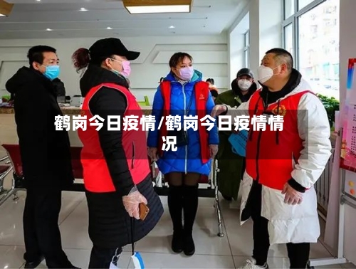 鹤岗今日疫情/鹤岗今日疫情情况