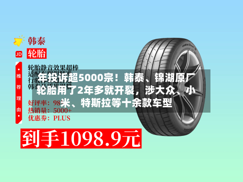 年投诉超5000宗！韩泰、锦湖原厂轮胎用了2年多就开裂，涉大众、小米、特斯拉等十余款车型