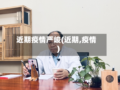 近期疫情严峻(近期,疫情)