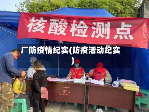 厂防疫情纪实(防疫活动纪实)