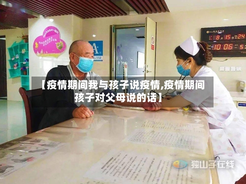 【疫情期间我与孩子说疫情,疫情期间孩子对父母说的话】