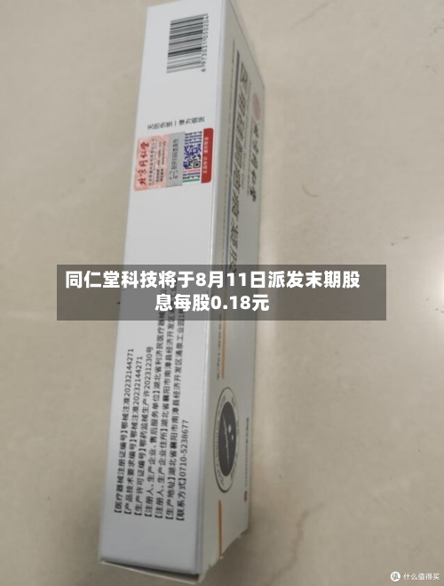 同仁堂科技将于8月11日派发末期股息每股0.18元-第2张图片