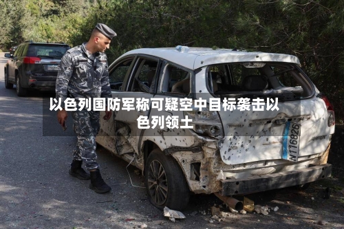 以色列国防军称可疑空中目标袭击以色列领土-第2张图片
