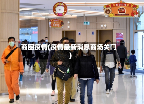 商圈疫情(疫情最新消息商场关门)