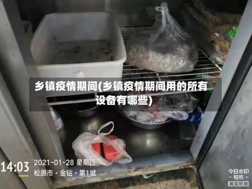 乡镇疫情期间(乡镇疫情期间用的所有设备有哪些)